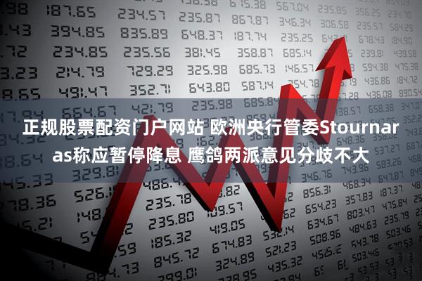 正规股票配资门户网站 欧洲央行管委Stournaras称应暂停降息 鹰鸽两派意见分歧不大